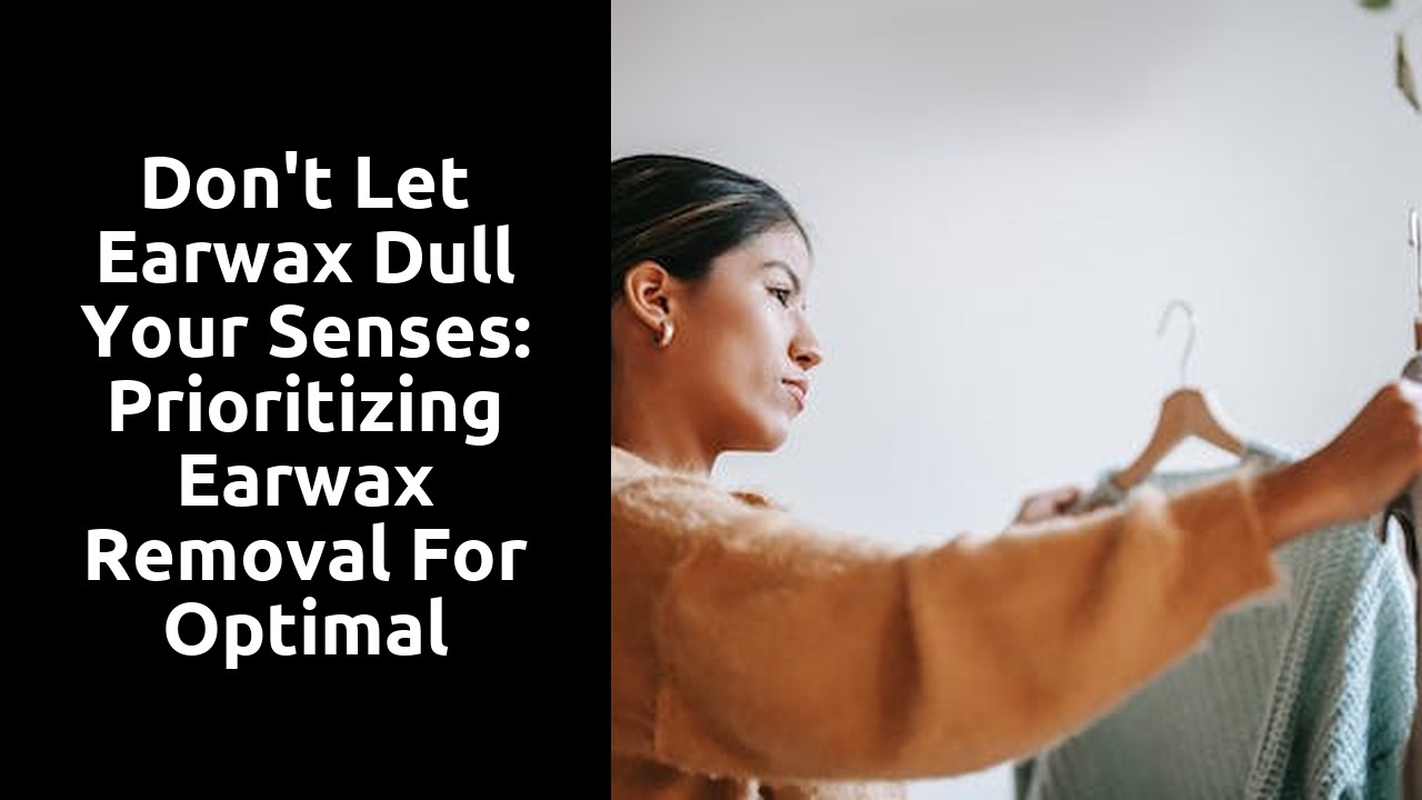 Don't Let Earwax Dull Your Senses: Prioritizing Earwax Removal for Optimal Health
